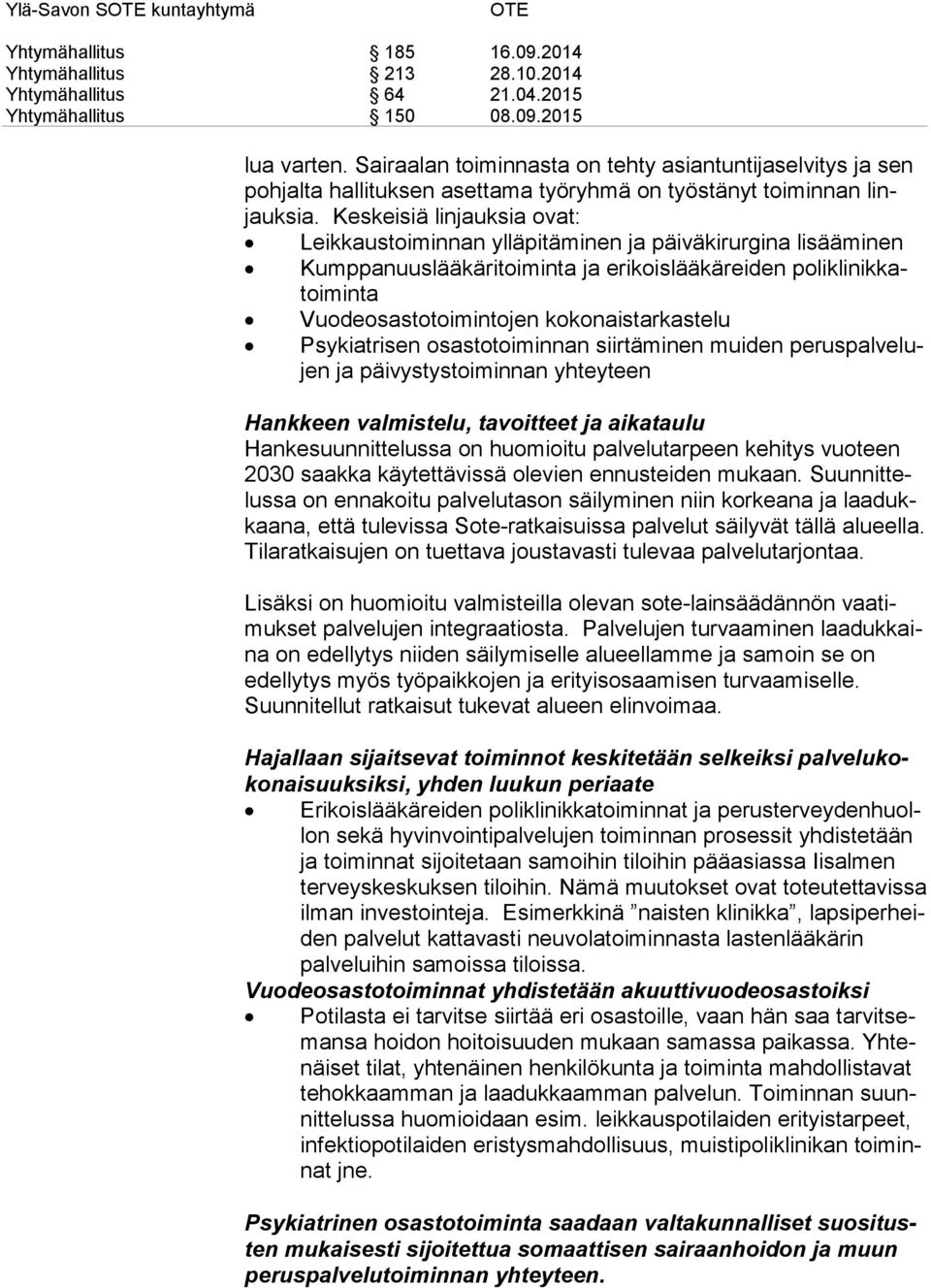 Keskeisiä lin jauk sia ovat: Leikkaustoiminnan ylläpitäminen ja päiväkirurgina lisääminen Kumppanuuslääkäritoiminta ja erikoislääkäreiden po li kli nik katoi min ta Vuodeosastotoimintojen