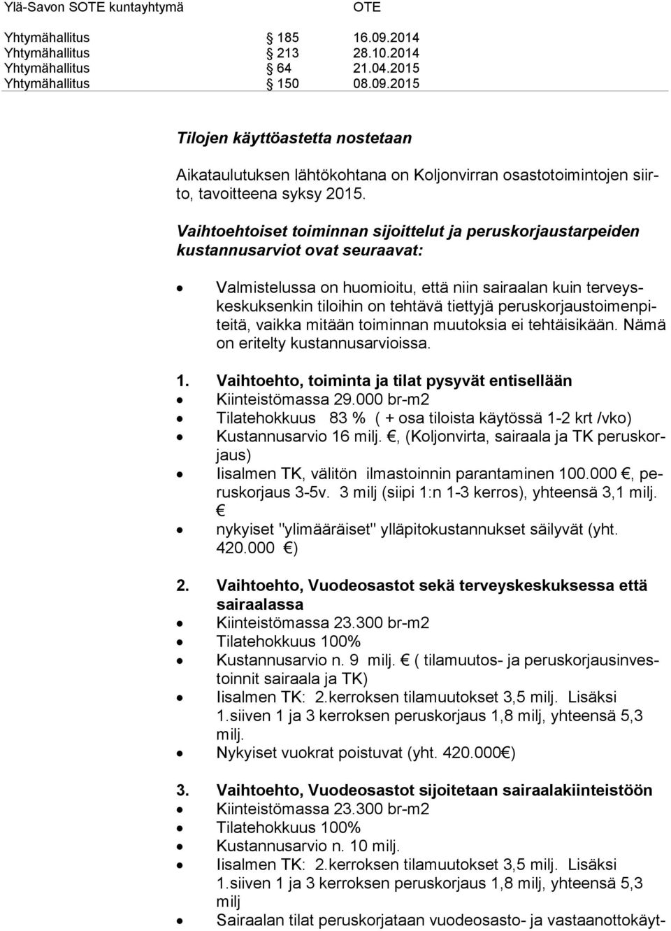 tiettyjä pe rus kor jaus toi men pitei tä, vaikka mi tään toiminnan muutoksia ei tehtäisikään. Nä mä on eritelty kus tan nus ar viois sa. 1.