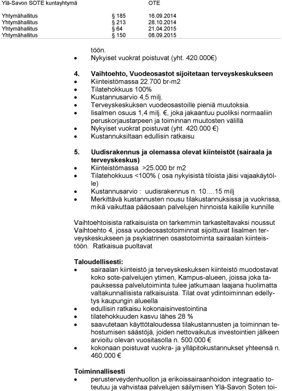 Iisalmen osuus 1,4 milj., joka jakaantuu puoliksi normaaliin pe rus kor jaus tar peen ja toiminnan muutosten välillä Nykyiset vuokrat poistuvat (yht. 420.000 ) Kustannuksiltaan edullisin ratkaisu 5.