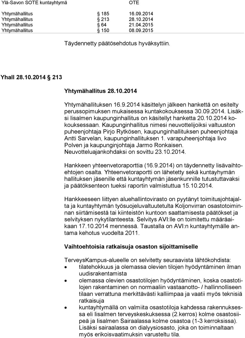 10.2014 kokouk ses saan. Kaupunginhallitus nimesi neuvottelijoiksi val tuus ton puheenjohtaja Pirjo Rytkösen, kaupunginhallituksen puheenjohtaja Antti Sarvelan, kau pun gin hal li tuk sen 1.