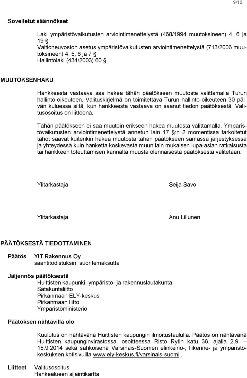 Valituskirjelmä on toimitettava Turun hallinto-oikeuteen 30 päivän kuluessa siitä, kun hankkeesta vastaava on saanut tiedon päätöksestä. Valitusosoitus on liitteenä.
