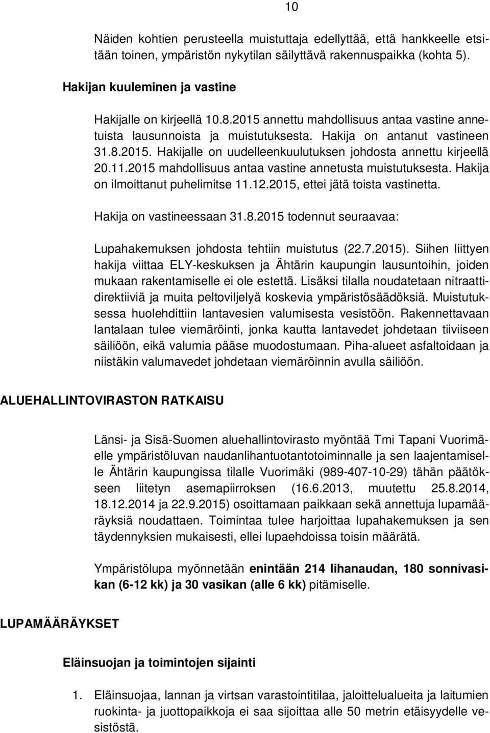 11.2015 mahdollisuus antaa vastine annetusta muistutuksesta. Hakija on ilmoittanut puhelimitse 11.12.2015, ettei jätä toista vastinetta. Hakija on vastineessaan 31.8.