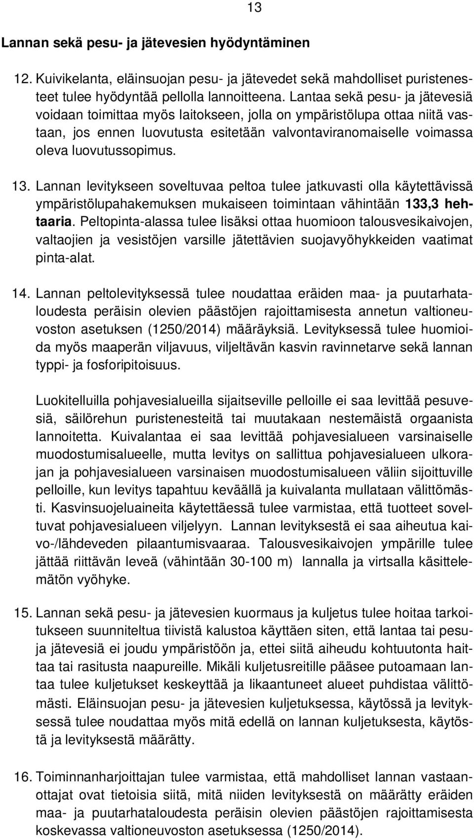 Lannan levitykseen soveltuvaa peltoa tulee jatkuvasti olla käytettävissä ympäristölupahakemuksen mukaiseen toimintaan vähintään 133,3 hehtaaria.
