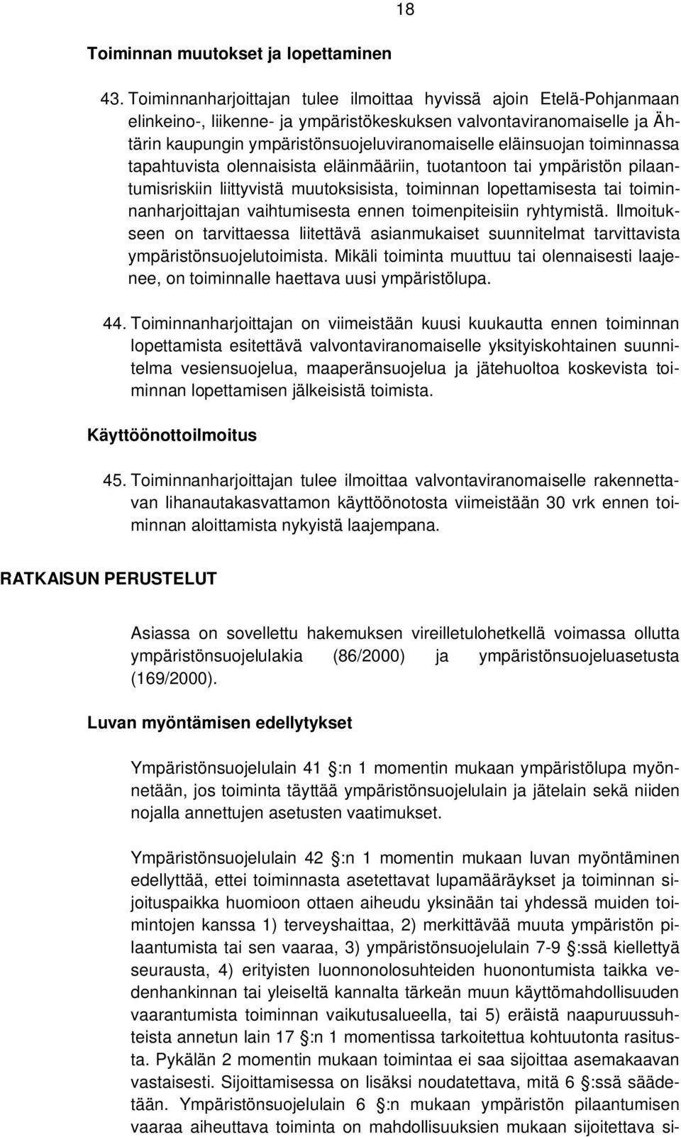 eläinsuojan toiminnassa tapahtuvista olennaisista eläinmääriin, tuotantoon tai ympäristön pilaantumisriskiin liittyvistä muutoksisista, toiminnan lopettamisesta tai toiminnanharjoittajan