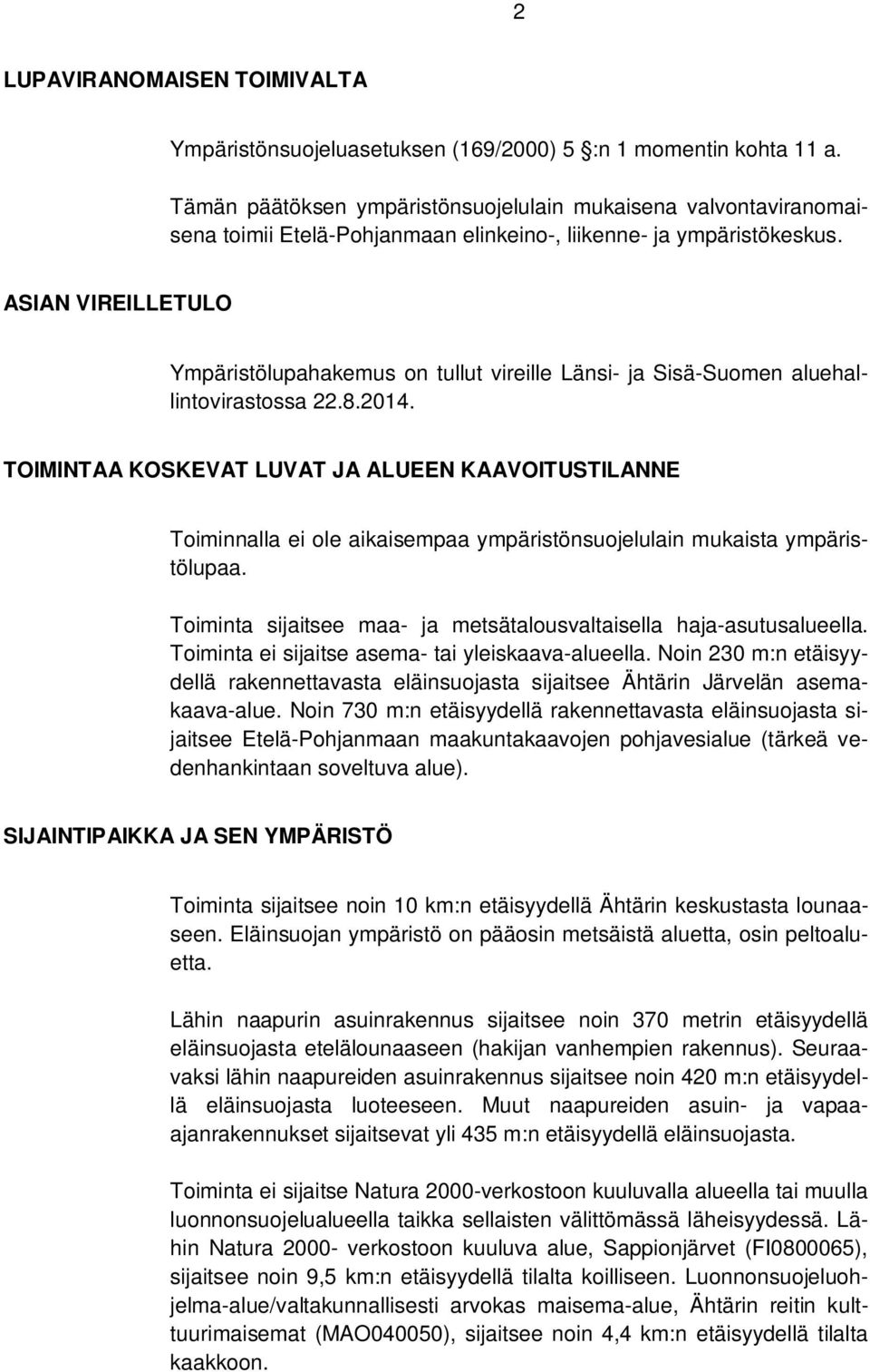 ASIAN VIREILLETULO Ympäristölupahakemus on tullut vireille Länsi- ja Sisä-Suomen aluehallintovirastossa 22.8.2014.