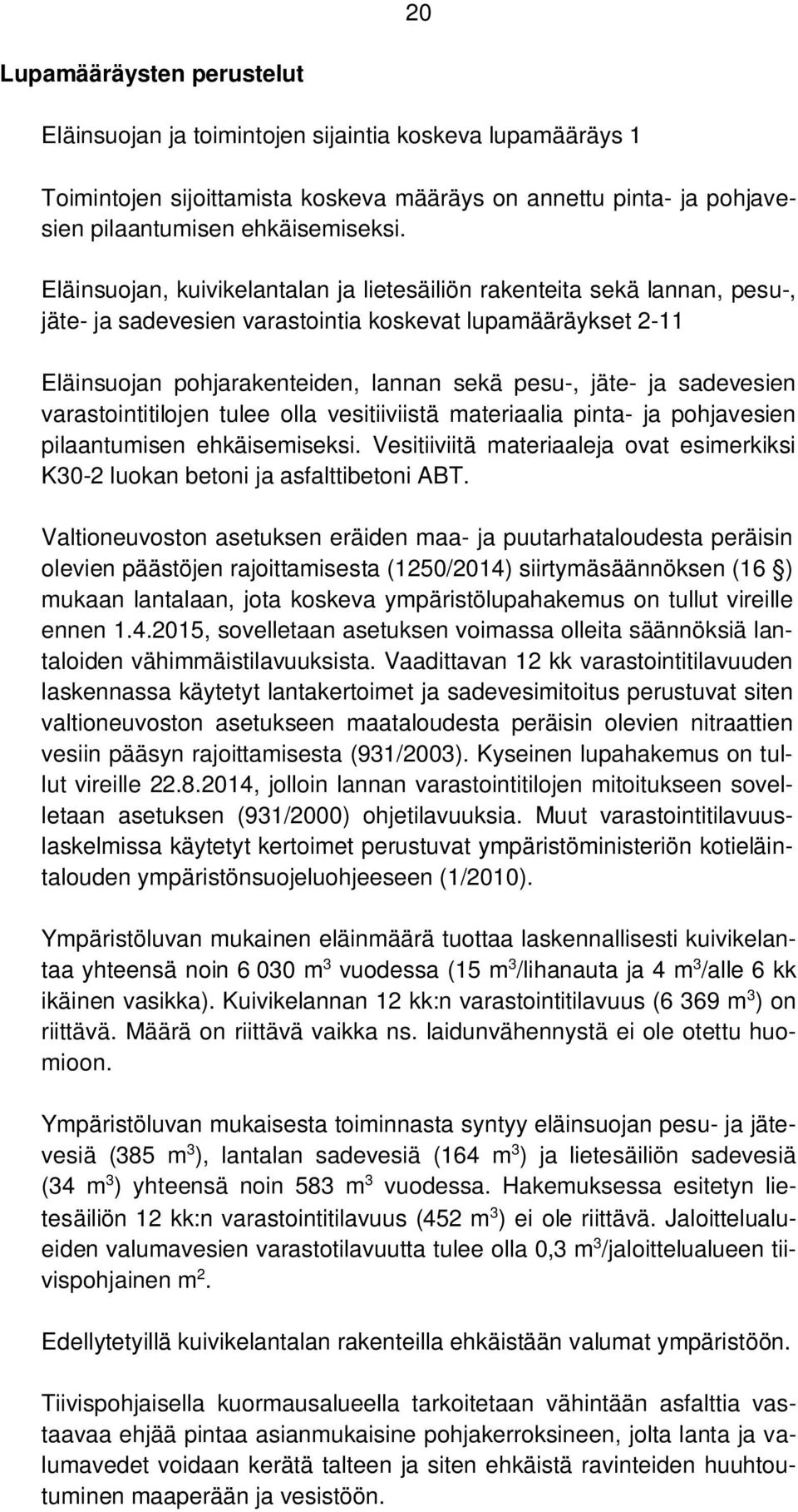 sadevesien varastointitilojen tulee olla vesitiiviistä materiaalia pinta- ja pohjavesien pilaantumisen ehkäisemiseksi.