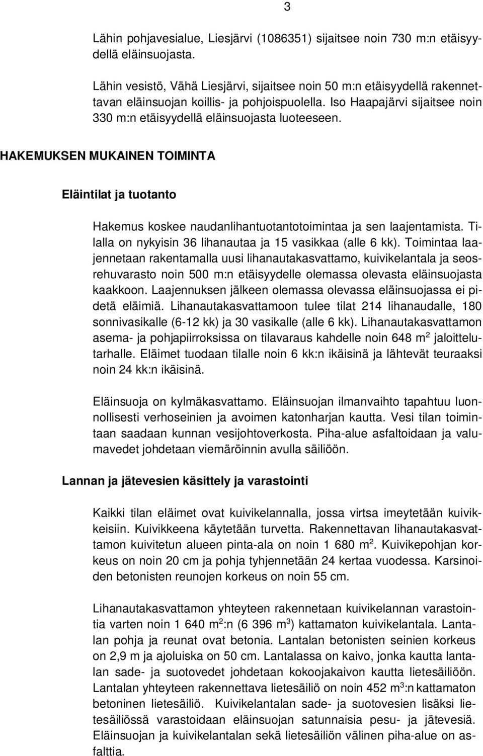 HAKEMUKSEN MUKAINEN TOIMINTA Eläintilat ja tuotanto Hakemus koskee naudanlihantuotantotoimintaa ja sen laajentamista. Tilalla on nykyisin 36 lihanautaa ja 15 vasikkaa (alle 6 kk).