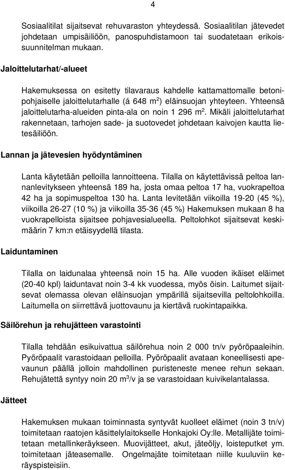 Yhteensä jaloittelutarha-alueiden pinta-ala on noin 1 296 m 2. Mikäli jaloittelutarhat rakennetaan, tarhojen sade- ja suotovedet johdetaan kaivojen kautta lietesäiliöön.