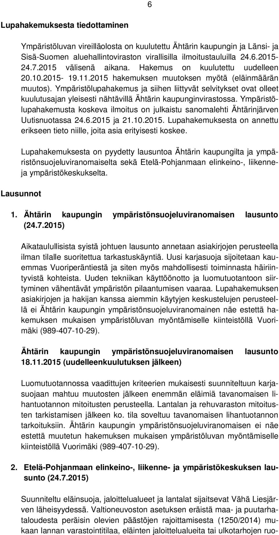 Ympäristölupahakemus ja siihen liittyvät selvitykset ovat olleet kuulutusajan yleisesti nähtävillä Ähtärin kaupunginvirastossa.