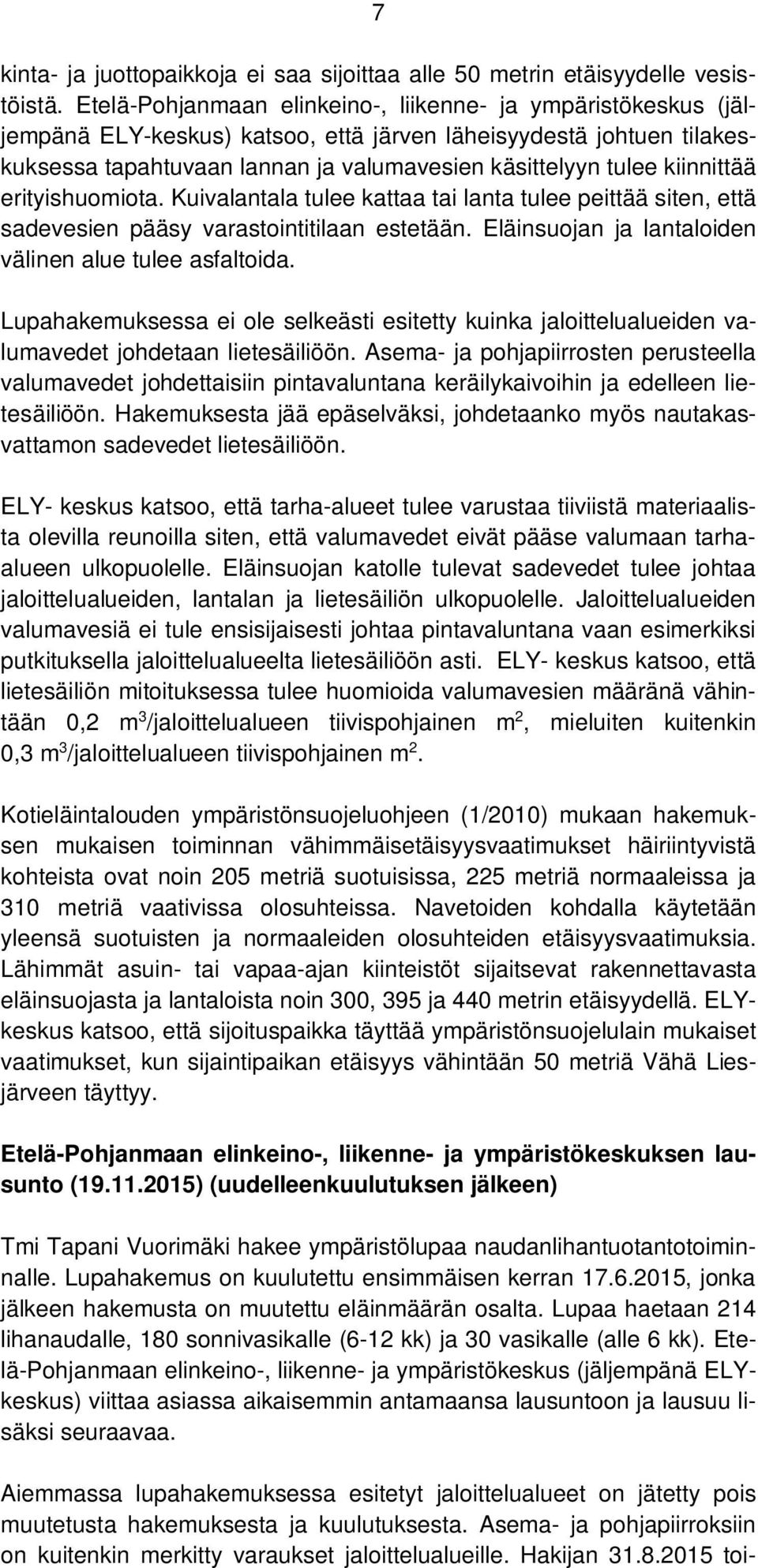 kiinnittää erityishuomiota. Kuivalantala tulee kattaa tai lanta tulee peittää siten, että sadevesien pääsy varastointitilaan estetään. Eläinsuojan ja lantaloiden välinen alue tulee asfaltoida.