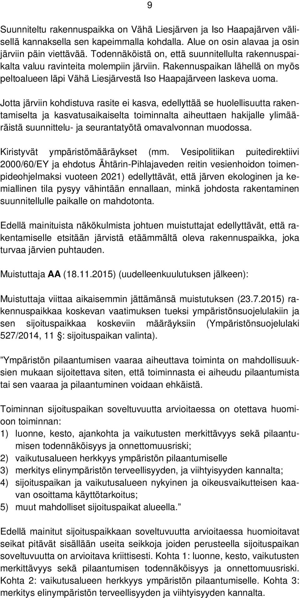 Jotta järviin kohdistuva rasite ei kasva, edellyttää se huolellisuutta rakentamiselta ja kasvatusaikaiselta toiminnalta aiheuttaen hakijalle ylimääräistä suunnittelu- ja seurantatyötä omavalvonnan