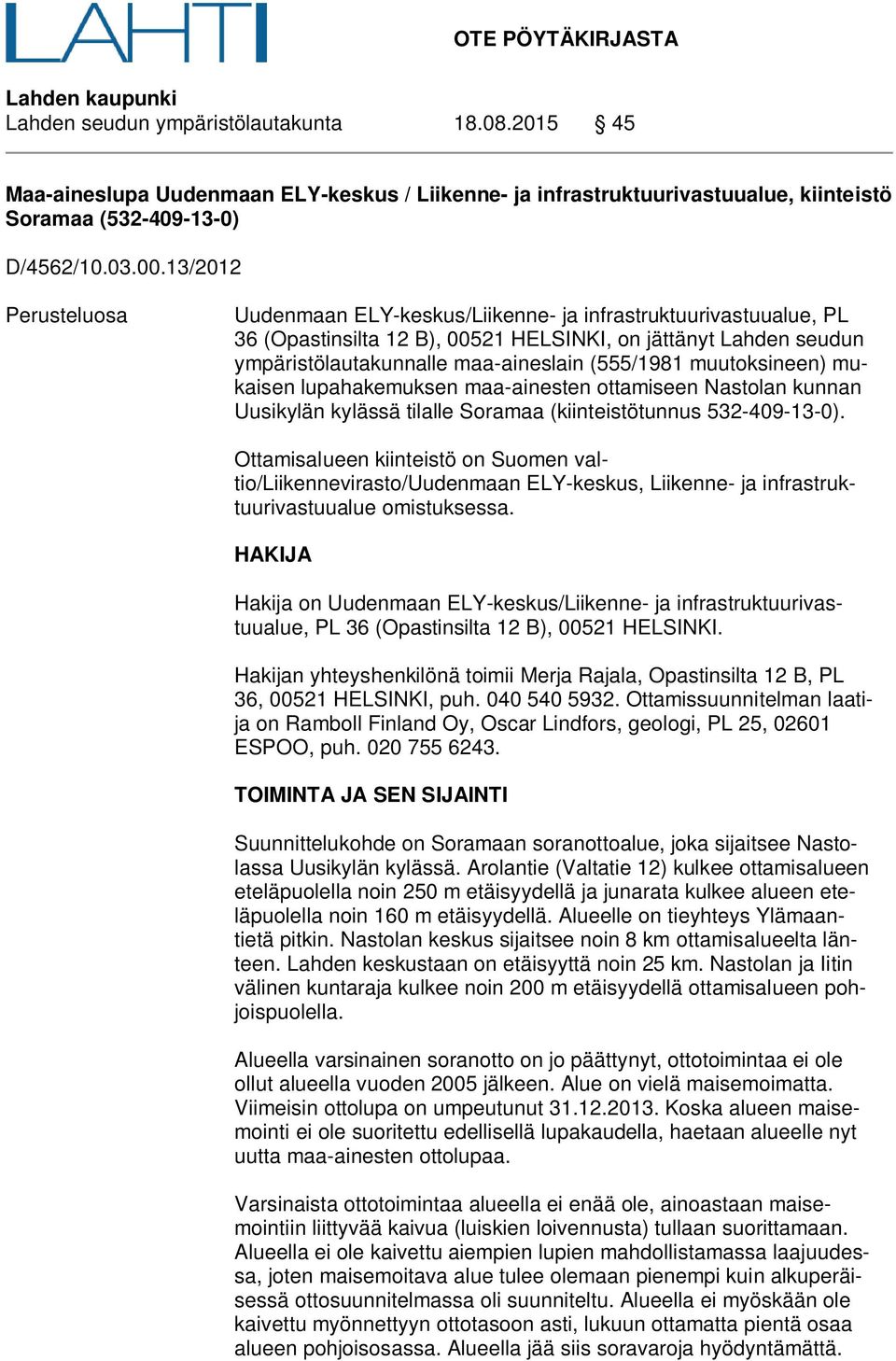 13/2012 Perusteluosa Uudenmaan ELY-keskus/Liikenne- ja infrastruktuurivastuualue, PL 36 (Opastinsilta 12 B), 00521 HELSINKI, on jättänyt Lahden seudun ympäristölautakunnalle maa-aineslain (555/1981