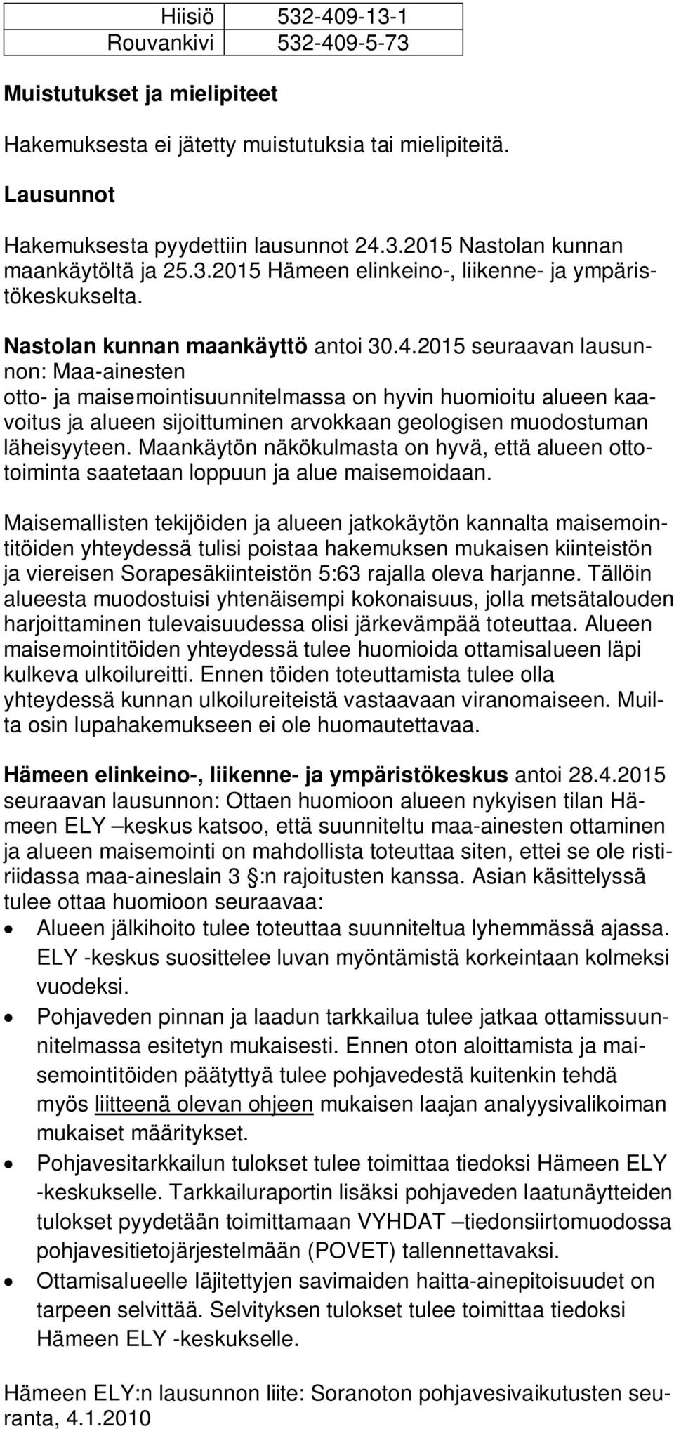 2015 seuraavan lausunnon: Maa-ainesten otto- ja maisemointisuunnitelmassa on hyvin huomioitu alueen kaavoitus ja alueen sijoittuminen arvokkaan geologisen muodostuman läheisyyteen.