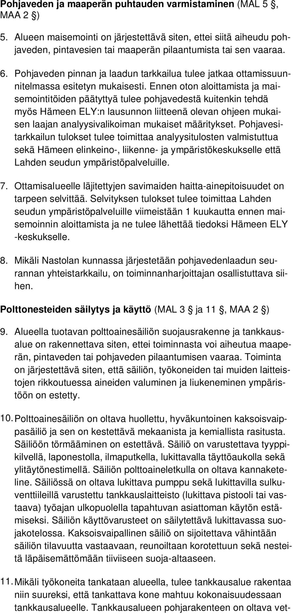 Ennen oton aloittamista ja maisemointitöiden päätyttyä tulee pohjavedestä kuitenkin tehdä myös Hämeen ELY:n lausunnon liitteenä olevan ohjeen mukaisen laajan analyysivalikoiman mukaiset määritykset.