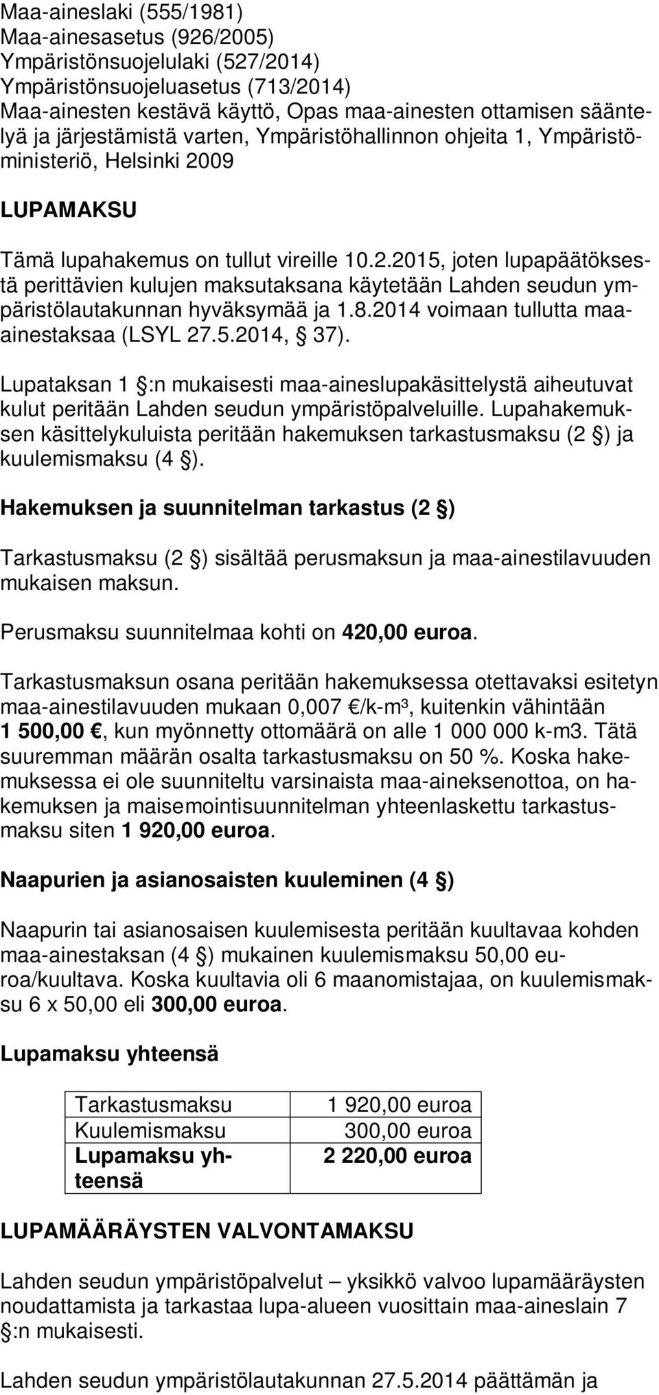 09 LUPAMAKSU Tämä lupahakemus on tullut vireille 10.2.2015, joten lupapäätöksestä perittävien kulujen maksutaksana käytetään Lahden seudun ympäristölautakunnan hyväksymää ja 1.8.