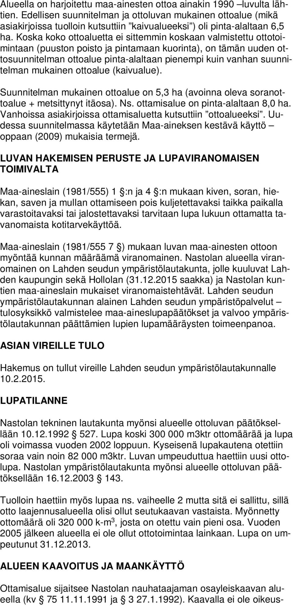Koska koko ottoaluetta ei sittemmin koskaan valmistettu ottotoimintaan (puuston poisto ja pintamaan kuorinta), on tämän uuden ottosuunnitelman ottoalue pinta-alaltaan pienempi kuin vanhan