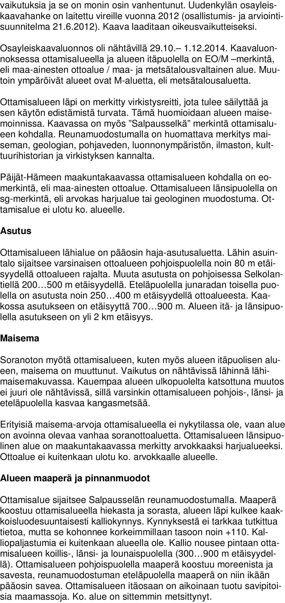 Muutoin ympäröivät alueet ovat M-aluetta, eli metsätalousaluetta. Ottamisalueen läpi on merkitty virkistysreitti, jota tulee säilyttää ja sen käytön edistämistä turvata.