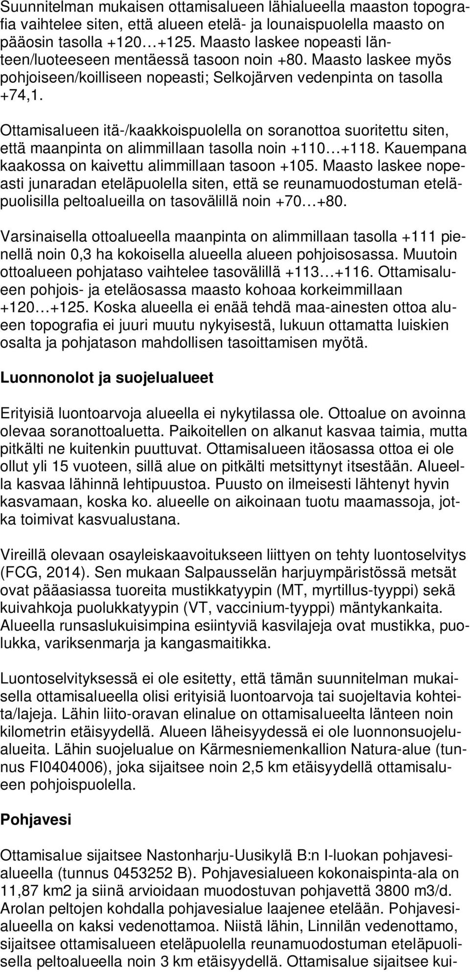 Ottamisalueen itä-/kaakkoispuolella on soranottoa suoritettu siten, että maanpinta on alimmillaan tasolla noin +110 +118. Kauempana kaakossa on kaivettu alimmillaan tasoon +105.