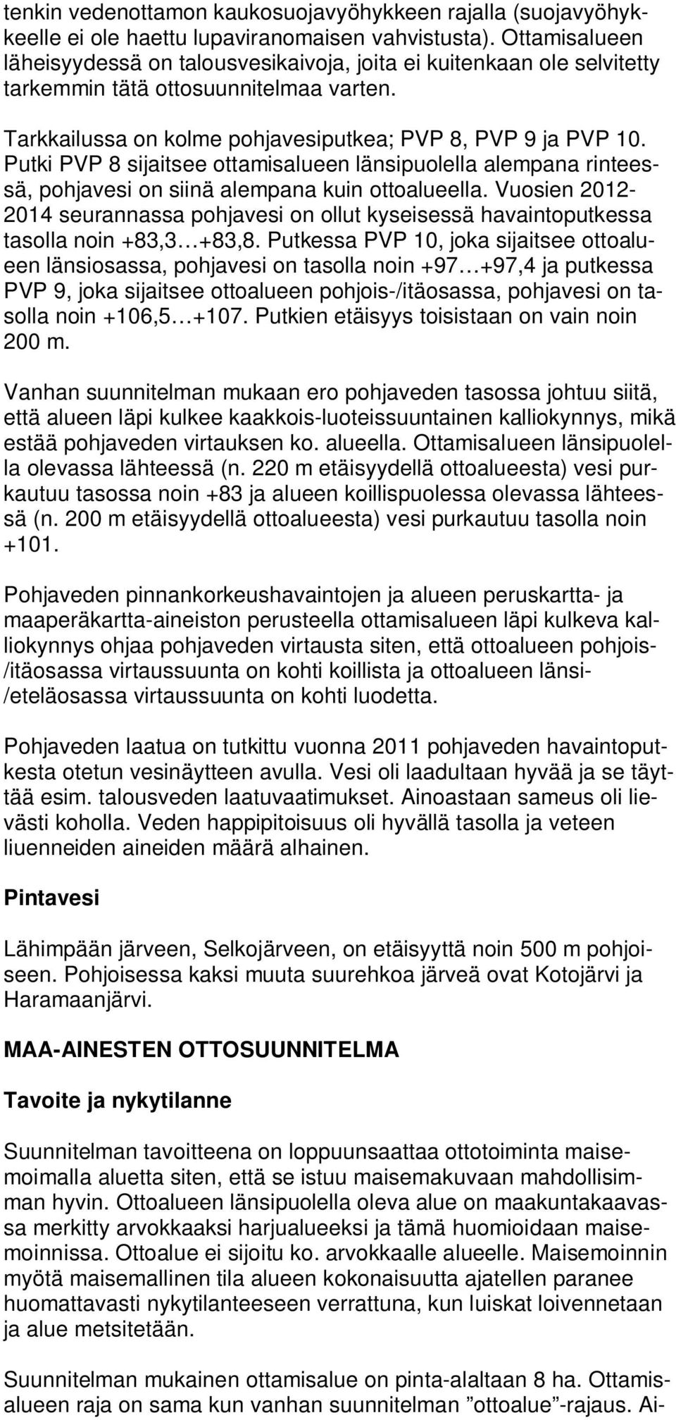 Putki PVP 8 sijaitsee ottamisalueen länsipuolella alempana rinteessä, pohjavesi on siinä alempana kuin ottoalueella.