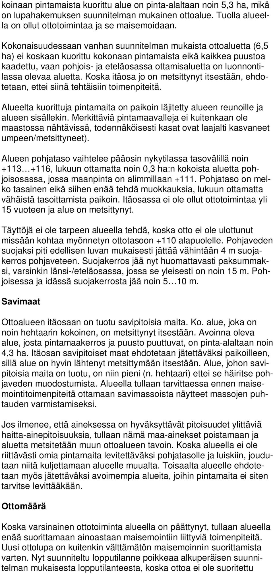 luonnontilassa olevaa aluetta. Koska itäosa jo on metsittynyt itsestään, ehdotetaan, ettei siinä tehtäisiin toimenpiteitä.