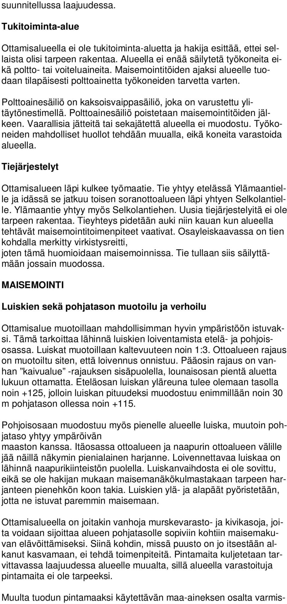 Polttoainesäiliö on kaksoisvaippasäiliö, joka on varustettu ylitäytönestimellä. Polttoainesäiliö poistetaan maisemointitöiden jälkeen. Vaarallisia jätteitä tai sekajätettä alueella ei muodostu.