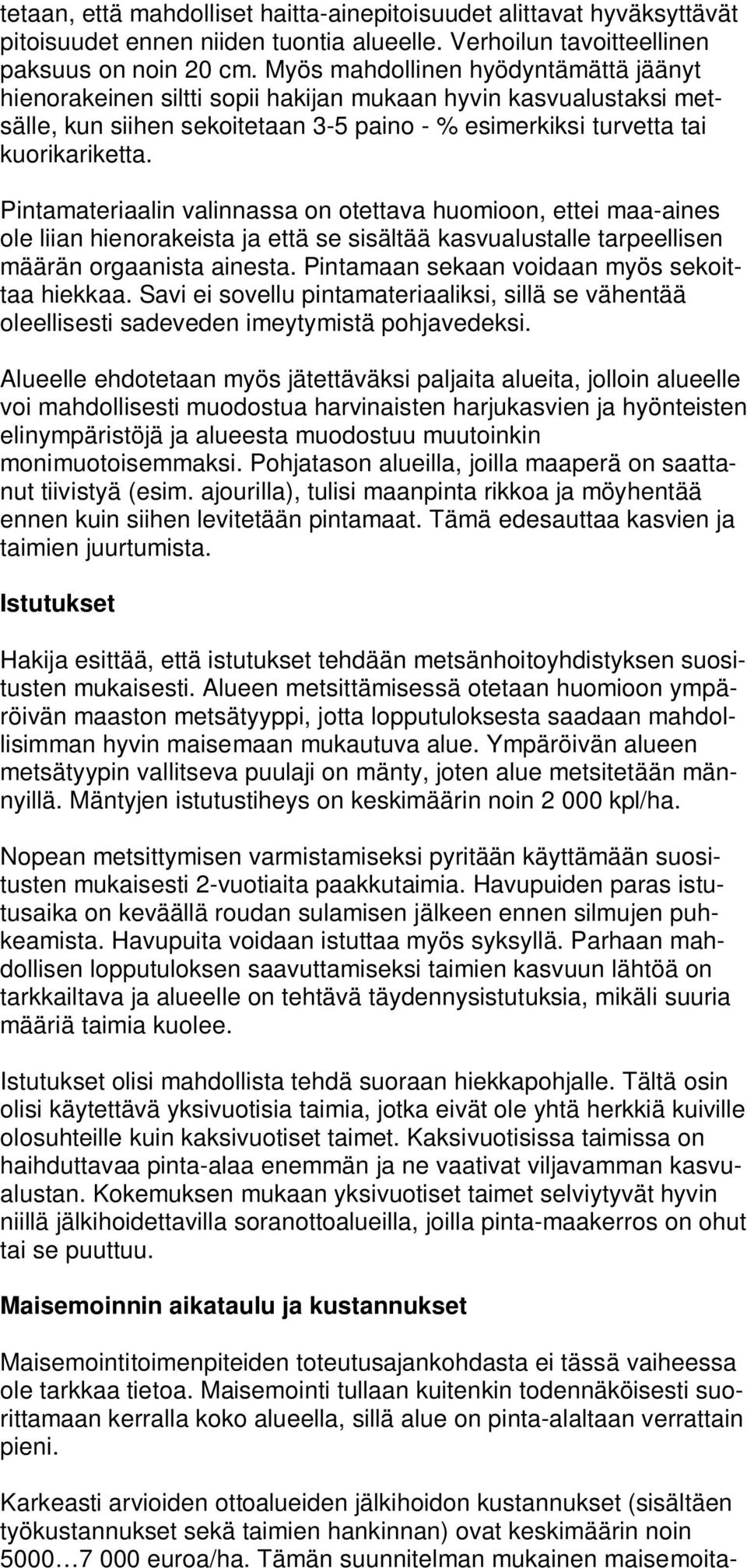 Pintamateriaalin valinnassa on otettava huomioon, ettei maa-aines ole liian hienorakeista ja että se sisältää kasvualustalle tarpeellisen määrän orgaanista ainesta.