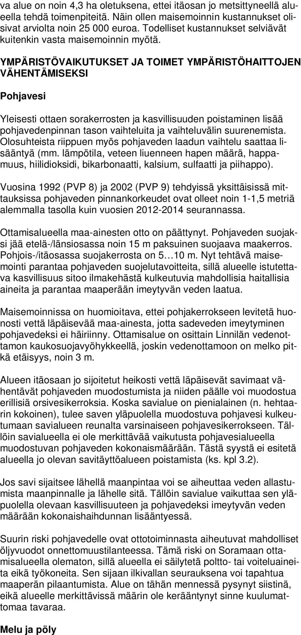 YMPÄRISTÖVAIKUTUKSET JA TOIMET YMPÄRISTÖHAITTOJEN VÄHENTÄMISEKSI Pohjavesi Yleisesti ottaen sorakerrosten ja kasvillisuuden poistaminen lisää pohjavedenpinnan tason vaihteluita ja vaihteluvälin