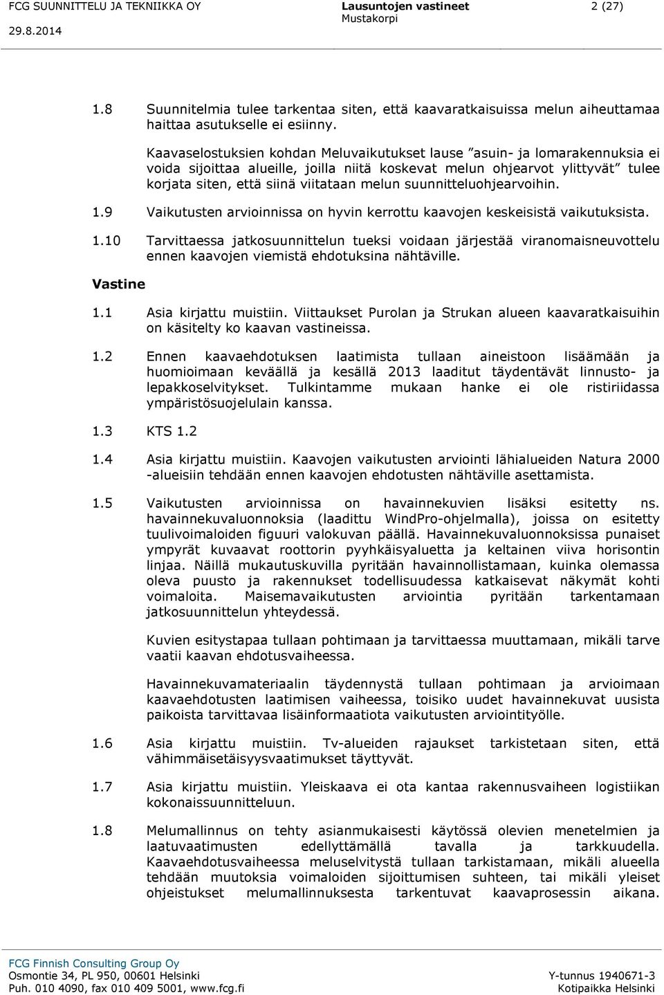 suunnitteluohjearvoihin. 1.9 Vaikutusten arvioinnissa on hyvin kerrottu kaavojen keskeisistä vaikutuksista. 1.10 Tarvittaessa jatkosuunnittelun tueksi voidaan järjestää viranomaisneuvottelu ennen kaavojen viemistä ehdotuksina nähtäville.