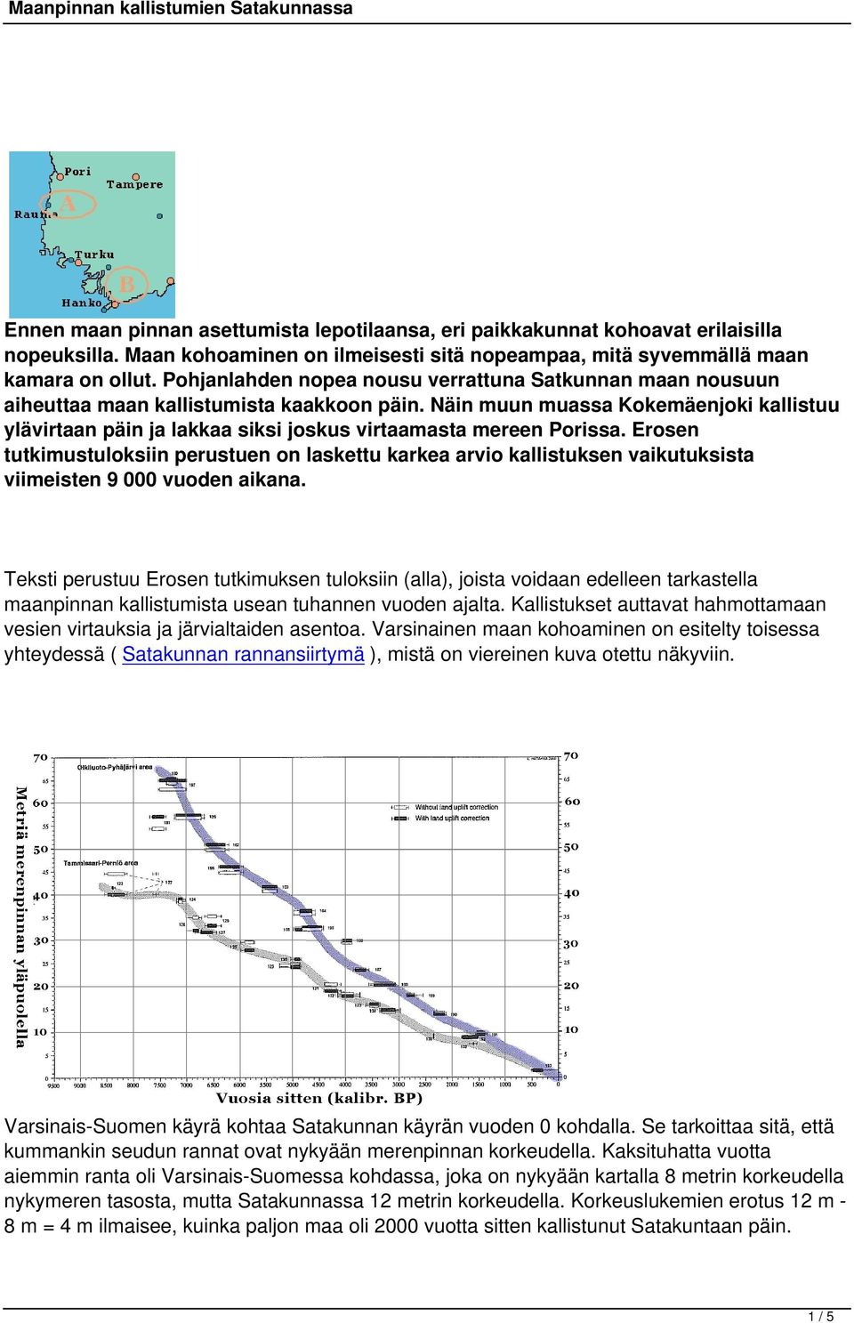 Näin muun muassa Kokemäenjoki kallistuu ylävirtaan päin ja lakkaa siksi joskus virtaamasta mereen Porissa.