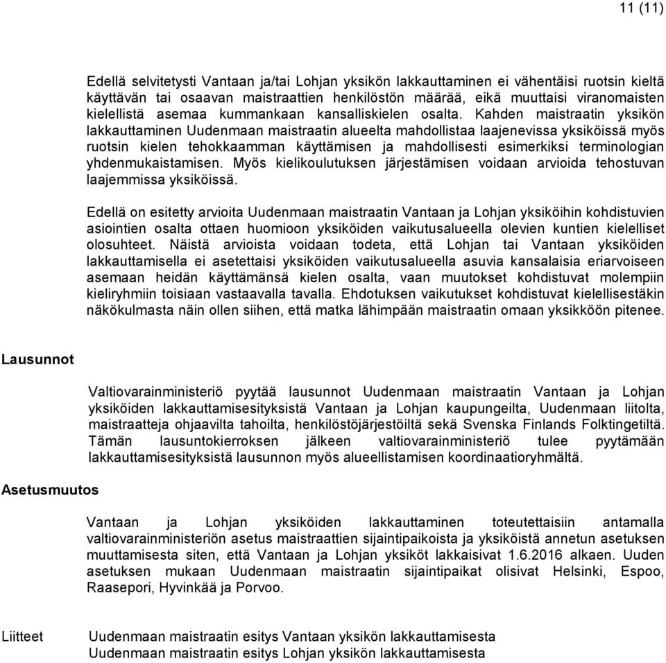 Kahden maistraatin yksikön lakkauttaminen Uudenmaan maistraatin alueelta mahdollistaa laajenevissa yksiköissä myös ruotsin kielen tehokkaamman käyttämisen ja mahdollisesti esimerkiksi terminologian