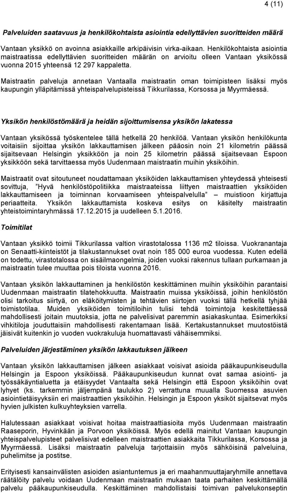 Maistraatin palveluja annetaan Vantaalla maistraatin oman toimipisteen lisäksi myös kaupungin ylläpitämissä yhteispalvelupisteissä Tikkurilassa, Korsossa ja Myyrmäessä.