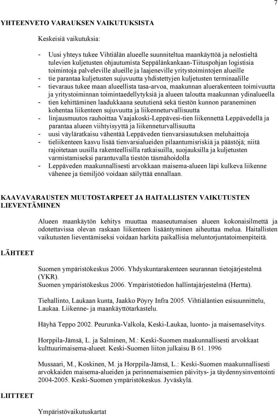 tievaraus tukee maan alueellista tasa-arvoa, maakunnan aluerakenteen toimivuutta ja yritystoiminnan toimintaedellytyksiä ja alueen taloutta maakunnan ydinalueella - tien kehittäminen laadukkaana