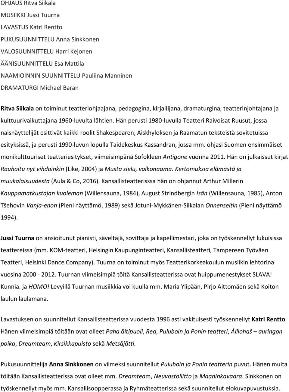 Hän perusti 1980-luvulla Teatteri Raivoisat Ruusut, jossa naisnäyttelijät esittivät kaikki roolit Shakespearen, Aiskhyloksen ja Raamatun teksteistä sovitetuissa esityksissä, ja perusti 1990-luvun