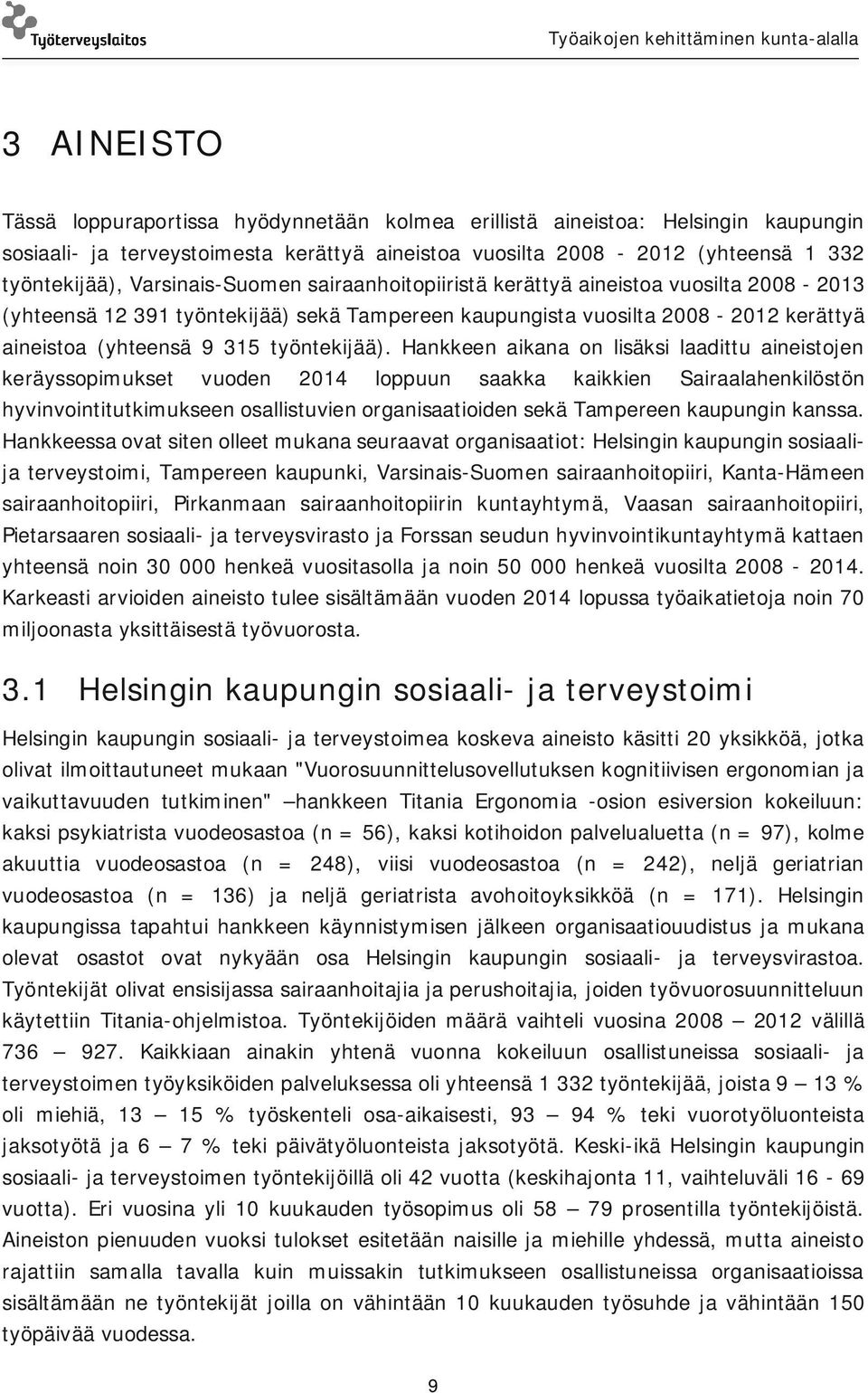 Hankkeen aikana on lisäksi laadittu aineistojen keräyssopimukset vuoden 2014 loppuun saakka kaikkien Sairaalahenkilöstön hyvinvointitutkimukseen osallistuvien organisaatioiden sekä Tampereen