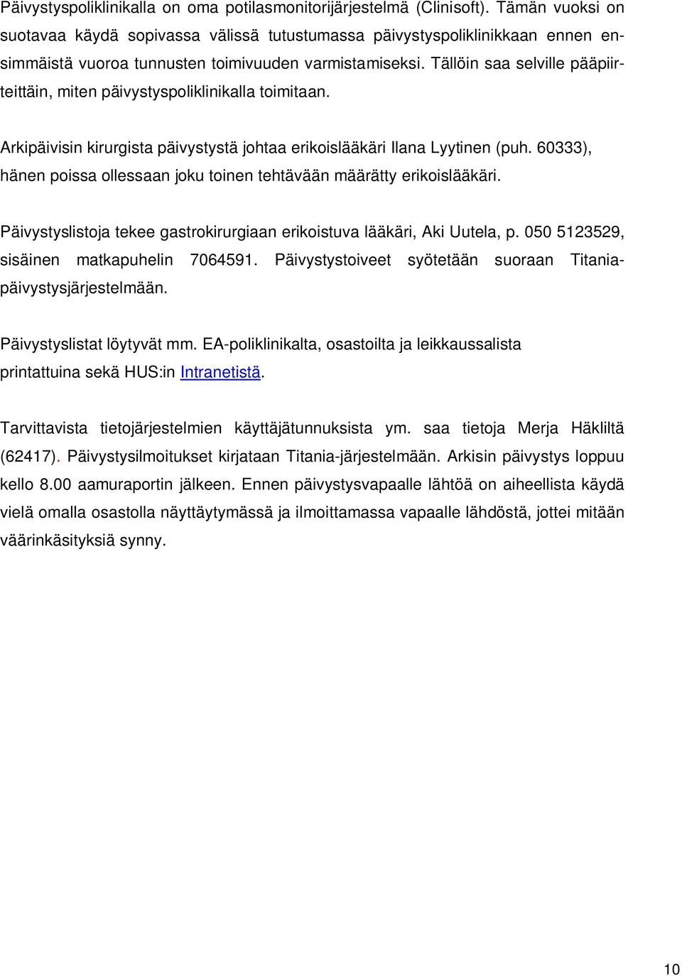Tällöin saa selville pääpiirteittäin, miten päivystyspoliklinikalla toimitaan. Arkipäivisin kirurgista päivystystä johtaa erikoislääkäri Ilana Lyytinen (puh.