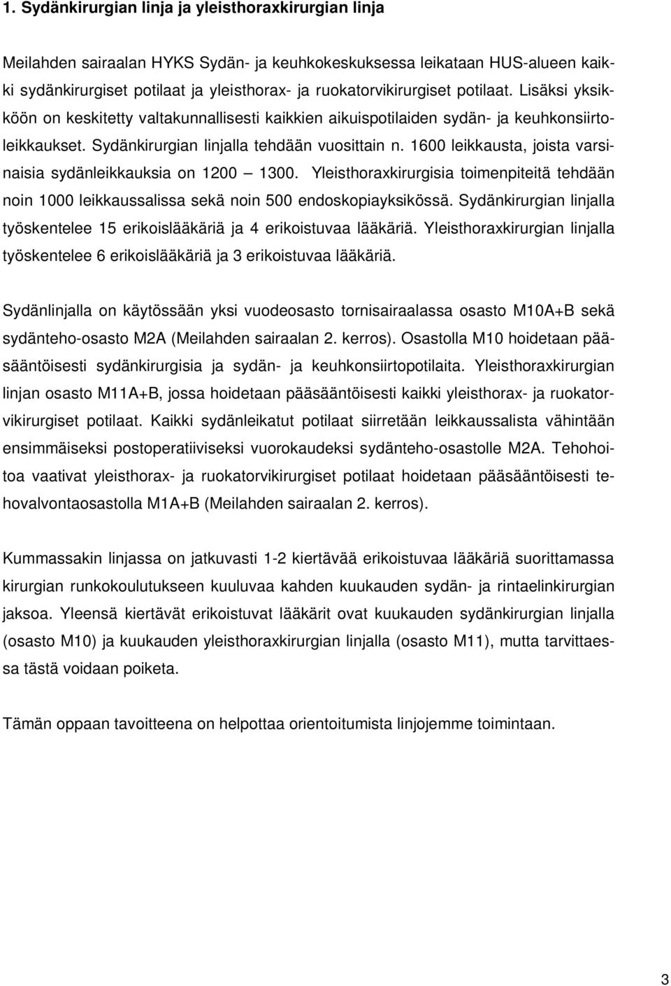 1600 leikkausta, joista varsinaisia sydänleikkauksia on 1200 1300. Yleisthoraxkirurgisia toimenpiteitä tehdään noin 1000 leikkaussalissa sekä noin 500 endoskopiayksikössä.