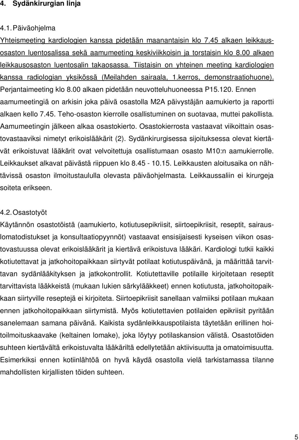 00 alkaen pidetään neuvotteluhuoneessa P15.120. Ennen aamumeetingiä on arkisin joka päivä osastolla M2A päivystäjän aamukierto ja raportti alkaen kello 7.45.