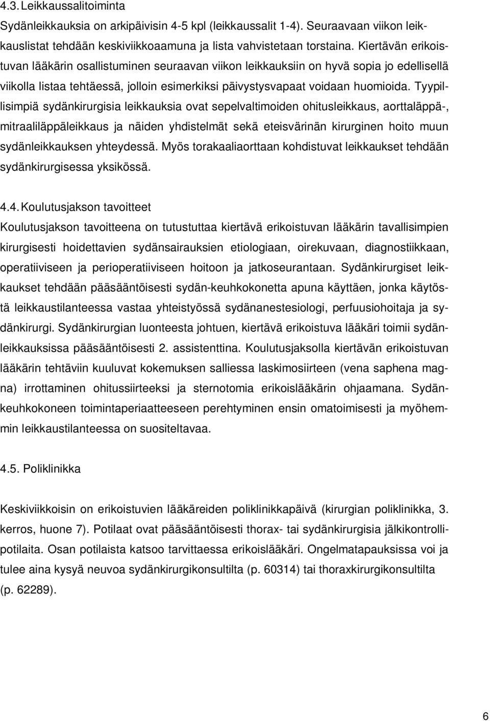 Tyypillisimpiä sydänkirurgisia leikkauksia ovat sepelvaltimoiden ohitusleikkaus, aorttaläppä-, mitraaliläppäleikkaus ja näiden yhdistelmät sekä eteisvärinän kirurginen hoito muun sydänleikkauksen