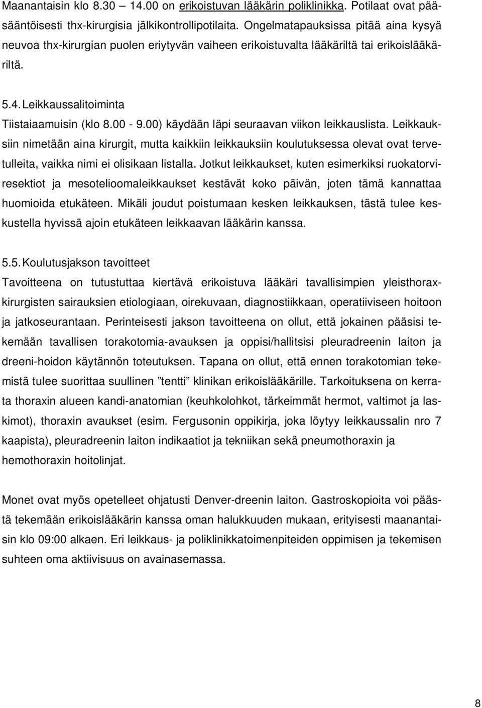 00) käydään läpi seuraavan viikon leikkauslista. Leikkauksiin nimetään aina kirurgit, mutta kaikkiin leikkauksiin koulutuksessa olevat ovat tervetulleita, vaikka nimi ei olisikaan listalla.