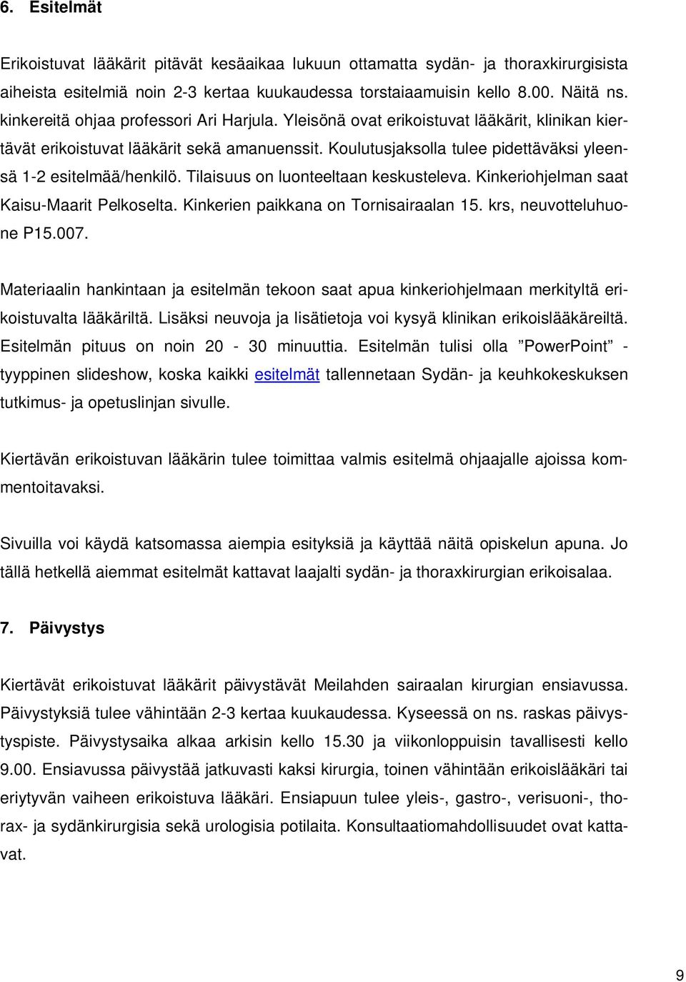 Koulutusjaksolla tulee pidettäväksi yleensä 1-2 esitelmää/henkilö. Tilaisuus on luonteeltaan keskusteleva. Kinkeriohjelman saat Kaisu-Maarit Pelkoselta. Kinkerien paikkana on Tornisairaalan 15.