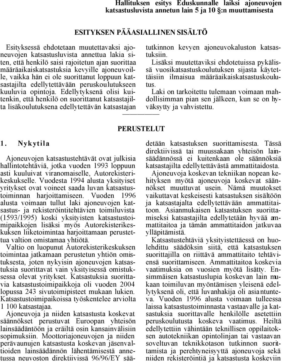 Edellytyksenä olisi kuitenkin, että henkilö on suorittanut katsastajilta lisäkoulutuksena edellytettävän katsastajan ESITYKSEN PÄÄASIALLINEN SISÄLTÖ PERUSTELUT tutkinnon kevyen ajoneuvokaluston