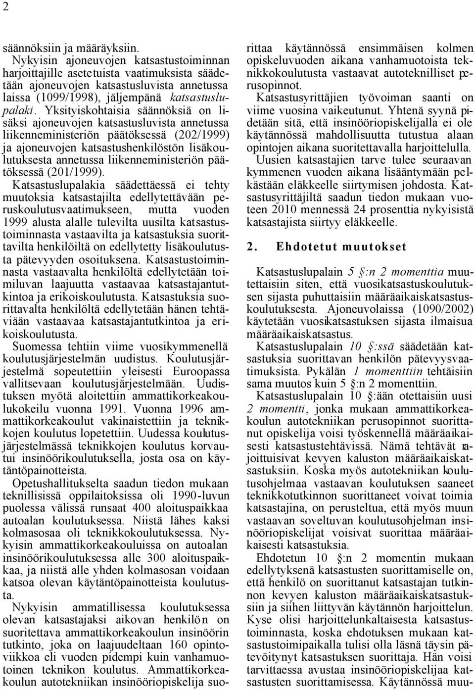 Yksityiskohtaisia säännöksiä on lisäksi ajoneuvojen katsastusluvista annetussa liikenneministeriön päätöksessä (202/1999) ja ajoneuvojen katsastushenkilöstön lisäkoulutuksesta annetussa