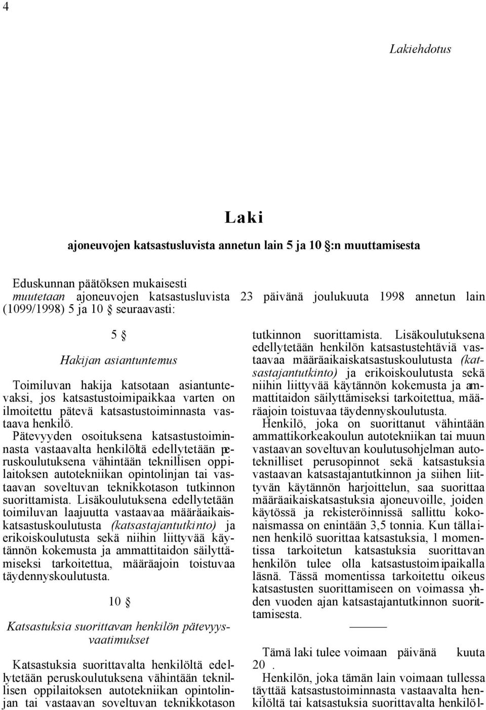 Pätevyyden osoituksena katsastustoiminnasta vastaavalta henkilöltä edellytetään peruskoulutuksena vähintään teknillisen oppilaitoksen soveltuvan teknikkotason tutkinnon suorittamista.