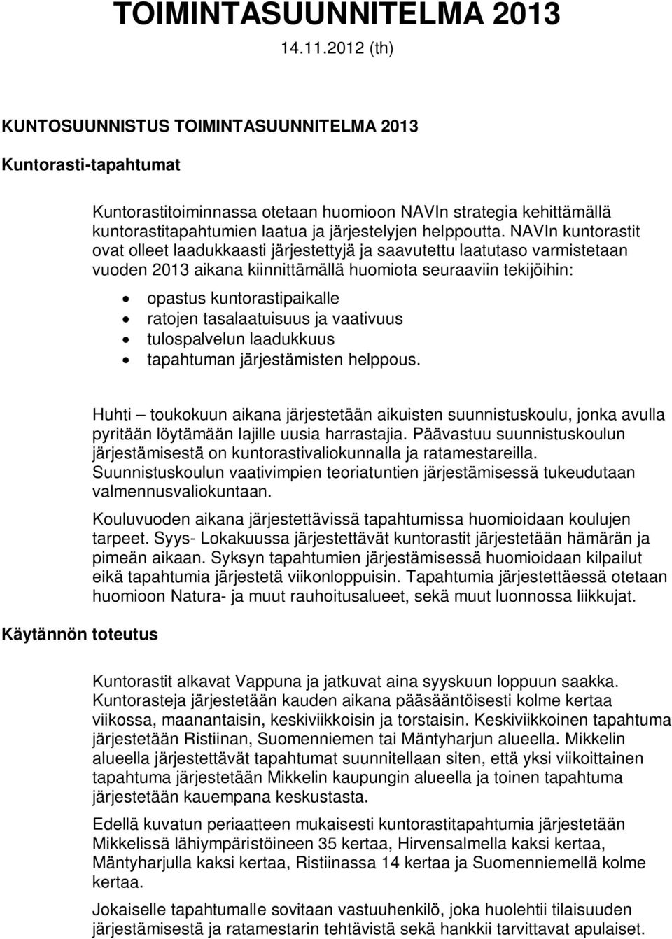 NAVIn kuntorastit ovat olleet laadukkaasti järjestettyjä ja saavutettu laatutaso varmistetaan vuoden 2013 aikana kiinnittämällä huomiota seuraaviin tekijöihin: opastus kuntorastipaikalle ratojen