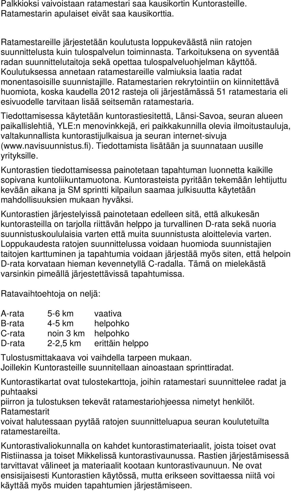 Tarkoituksena on syventää radan suunnittelutaitoja sekä opettaa tulospalveluohjelman käyttöä. Koulutuksessa annetaan ratamestareille valmiuksia laatia radat monentasoisille suunnistajille.