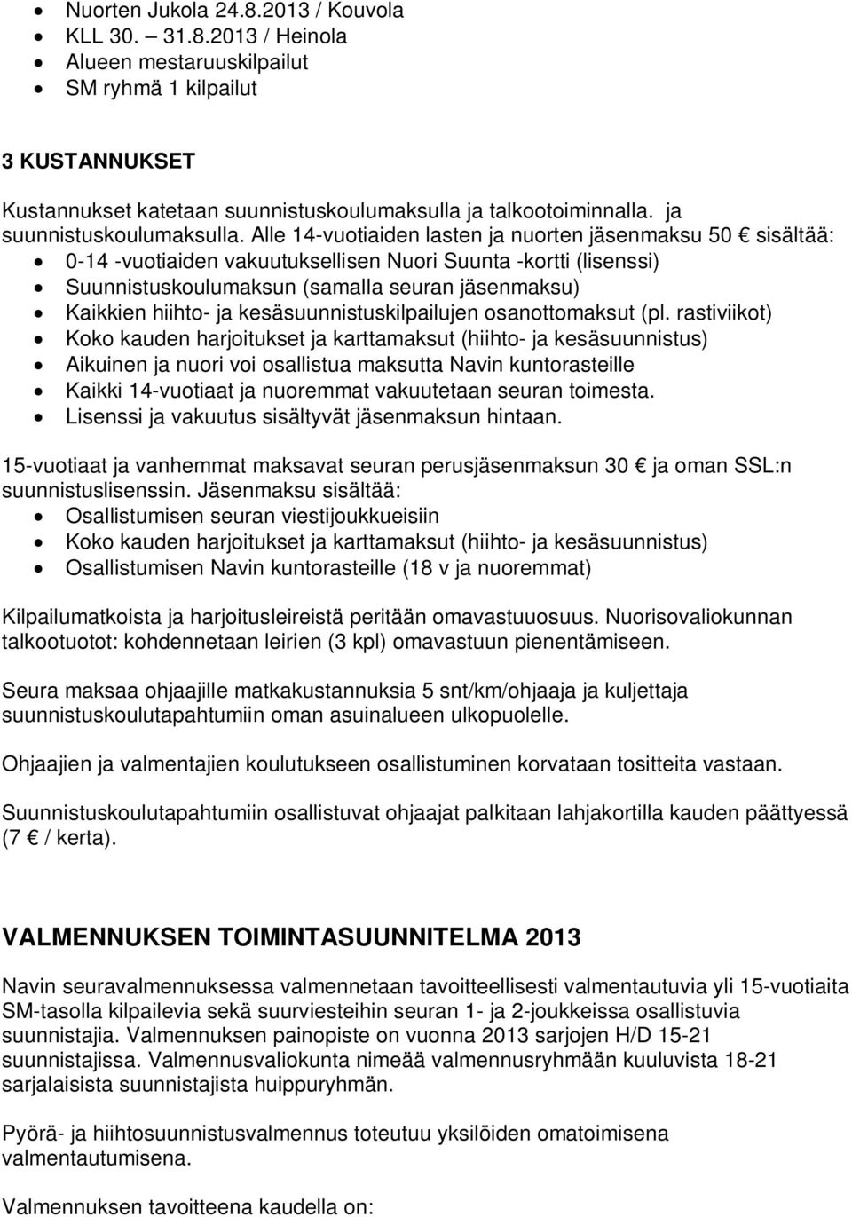 Alle 14-vuotiaiden lasten ja nuorten jäsenmaksu 50 sisältää: 0-14 -vuotiaiden vakuutuksellisen Nuori Suunta -kortti (lisenssi) Suunnistuskoulumaksun (samalla seuran jäsenmaksu) Kaikkien hiihto- ja