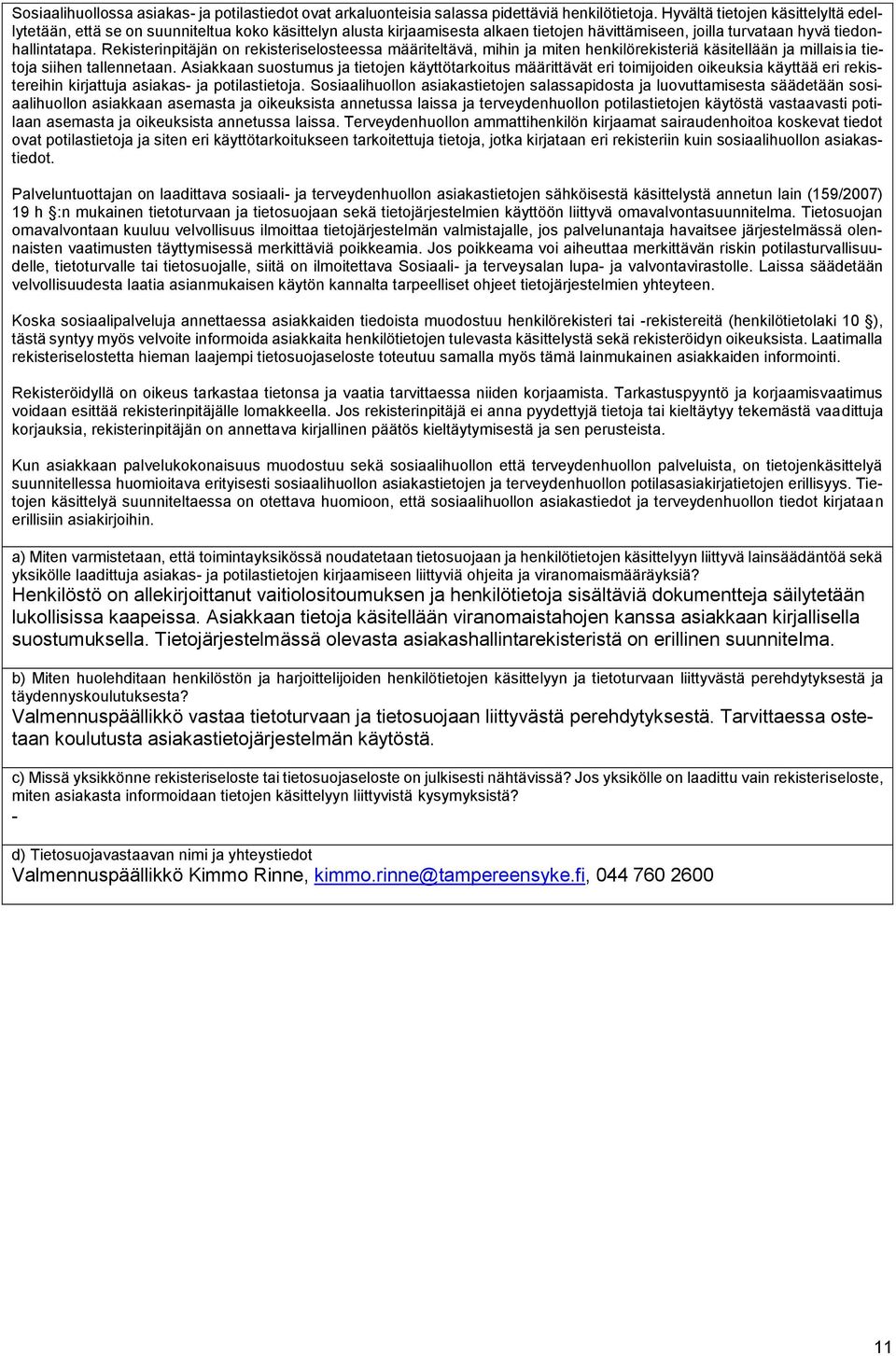 Rekisterinpitäjän on rekisteriselosteessa määriteltävä, mihin ja miten henkilörekisteriä käsitellään ja millaisia tietoja siihen tallennetaan.