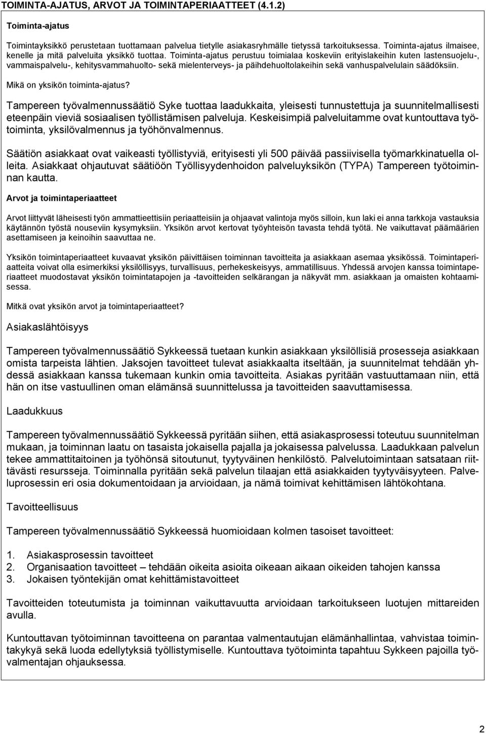 Toimintaajatus perustuu toimialaa koskeviin erityislakeihin kuten lastensuojelu, vammaispalvelu, kehitysvammahuolto sekä mielenterveys ja päihdehuoltolakeihin sekä vanhuspalvelulain säädöksiin.