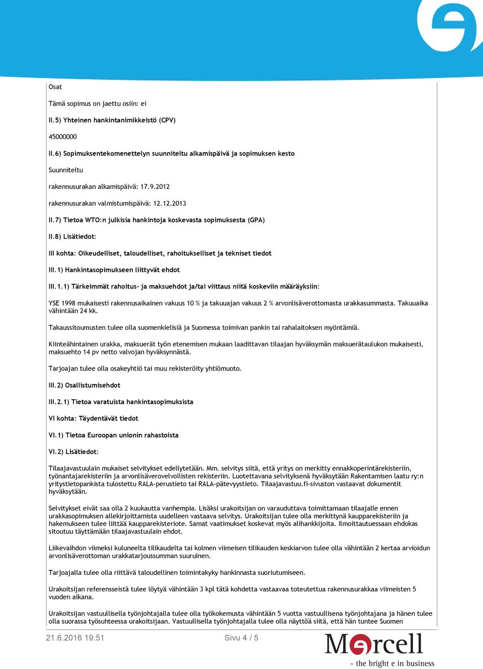 7) Tietoa WTO:n julkisia hankintoja koskevasta sopimuksesta (GPA) II.8) Lisätiedot: III kohta: Oikeudelliset, taloudelliset, rahoitukselliset ja tekniset tiedot III.