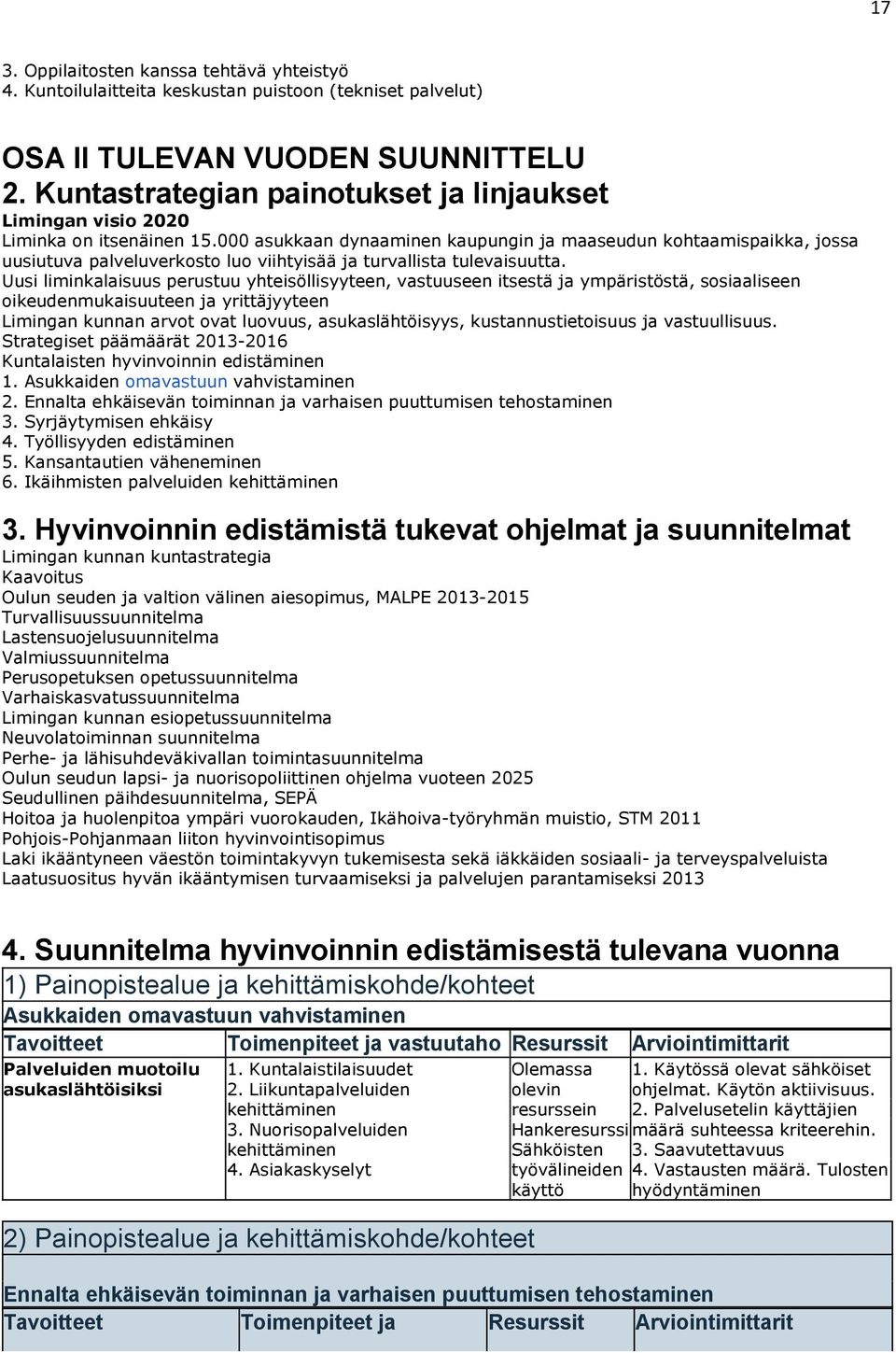 000 asukkaan dynaaminen kaupungin ja maaseudun kohtaamispaikka, jossa uusiutuva palveluverkosto luo viihtyisää ja turvallista tulevaisuutta.